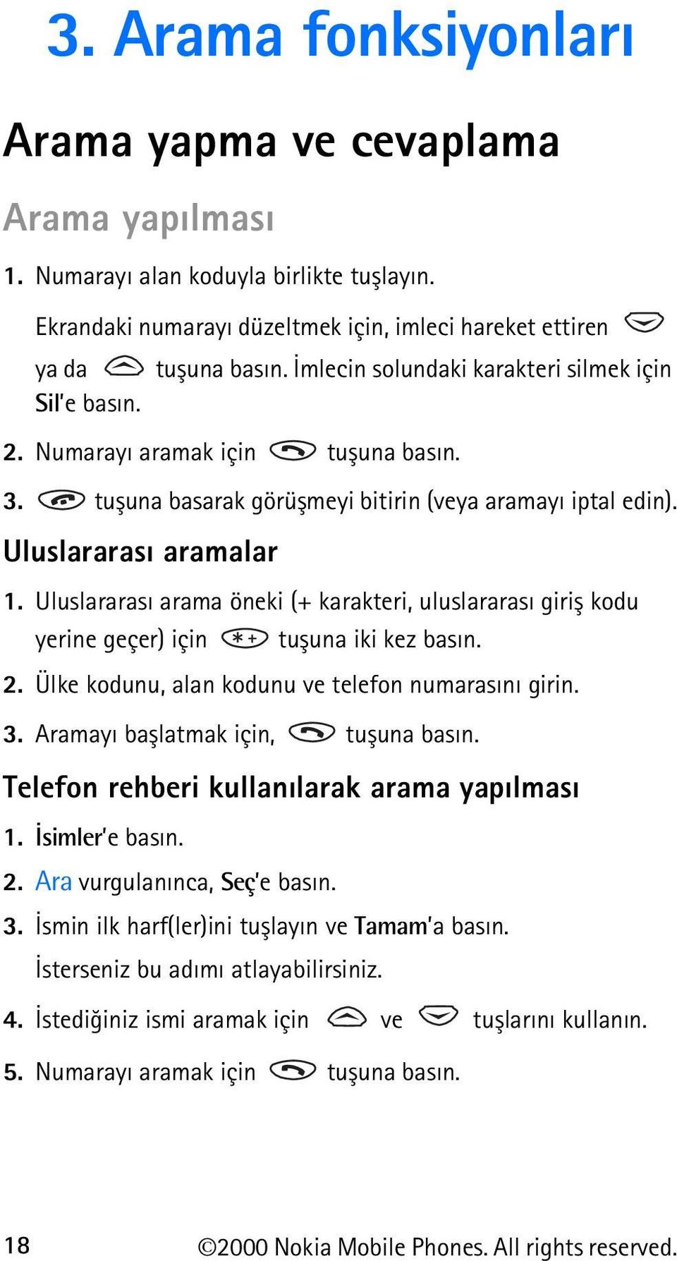 Uluslararasý arama öneki (+ karakteri, uluslararasý giriþ kodu yerine geçer) için tuþuna iki kez basýn. 2. Ülke kodunu, alan kodunu ve telefon numarasýný girin. 3.