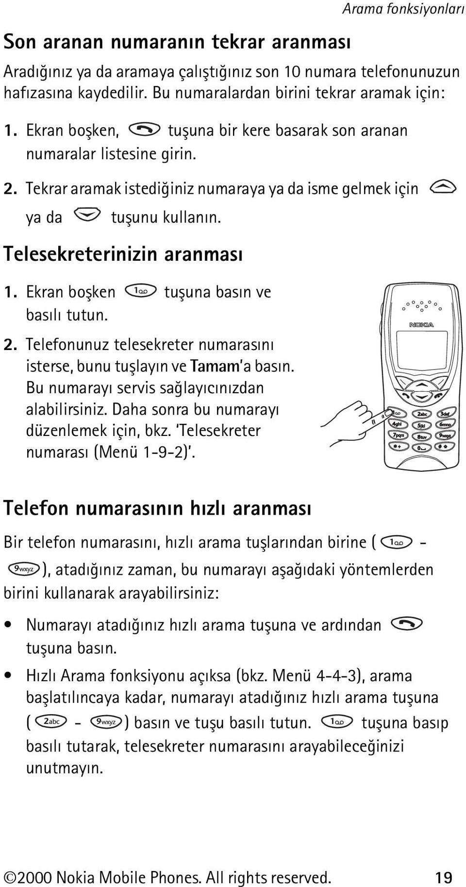 Ekran boþken tuþuna basýn ve basýlý tutun. 2. Telefonunuz telesekreter numarasýný isterse, bunu tuþlayýn ve Tamam a basýn. Bu numarayý servis saðlayýcýnýzdan alabilirsiniz.