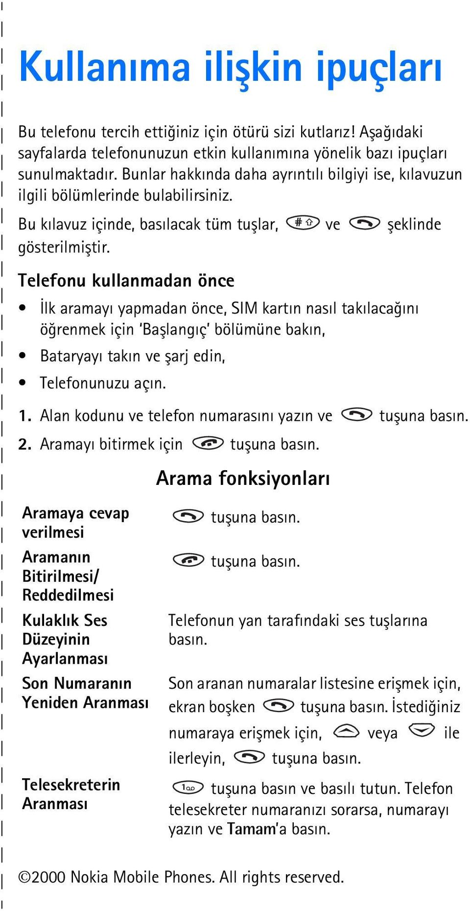 Telefonu kullanmadan önce Ýlk aramayý yapmadan önce, SIM kartýn nasýl takýlacaðýný öðrenmek için Baþlangýç bölümüne bakýn, Bataryayý takýn ve þarj edin, Telefonunuzu açýn. 1.