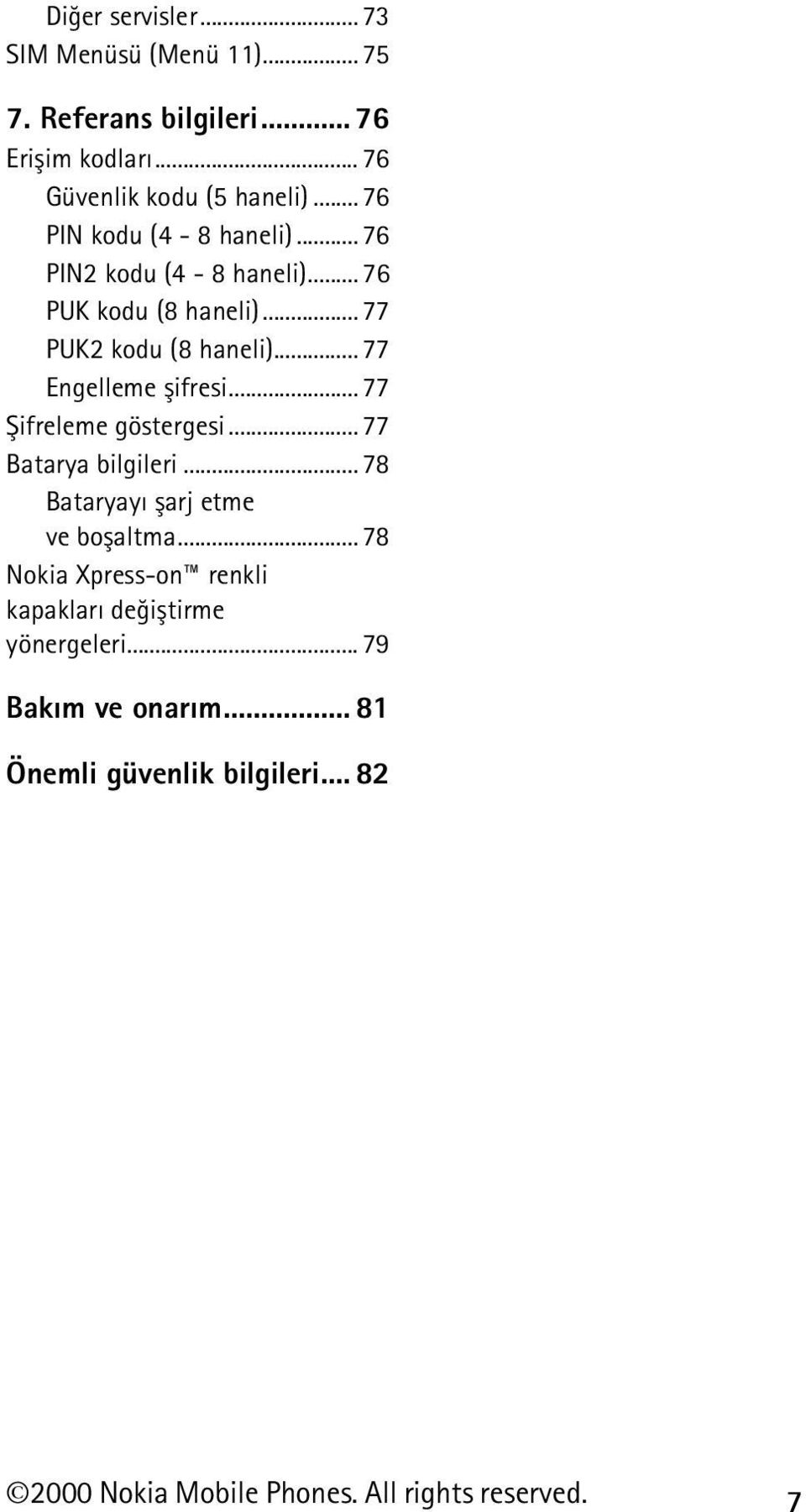 .. 77 Engelleme þifresi... 77 Þifreleme göstergesi... 77 Batarya bilgileri... 78 Bataryayý þarj etme ve boþaltma.