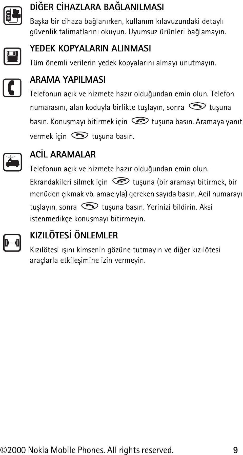 Telefon numarasýný, alan koduyla birlikte tuþlayýn, sonra tuþuna basýn. Konuþmayý bitirmek için tuþuna basýn. Aramaya yanýt vermek için tuþuna basýn.