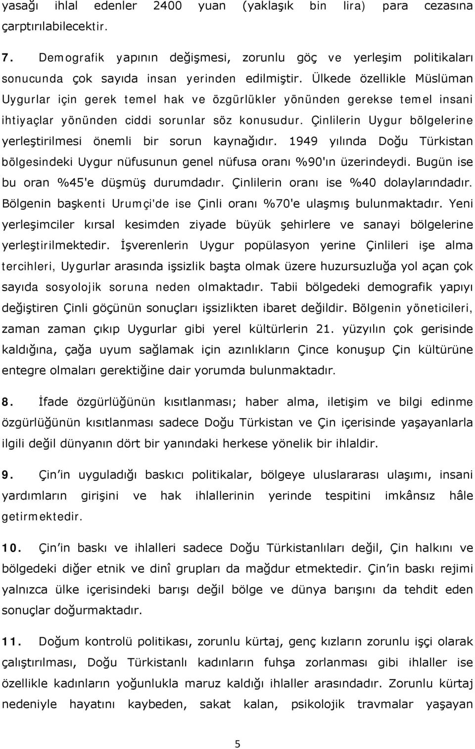 Ülkede özellikle Müslüman Uygurlar için gerek temel hak ve özgürlükler yönünden gerekse temel insani ihtiyaçlar yönünden ciddi sorunlar söz konusudur.