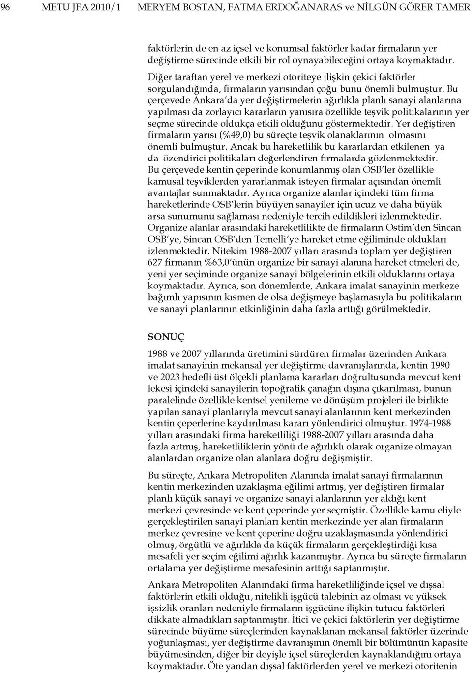 Bu çerçevede Ankara da yer değiştirmelerin ağırlıkla planlı sanayi alanlarına yapılması da zorlayıcı kararların yanısıra özellikle teşvik politikalarının yer seçme sürecinde oldukça etkili olduğunu