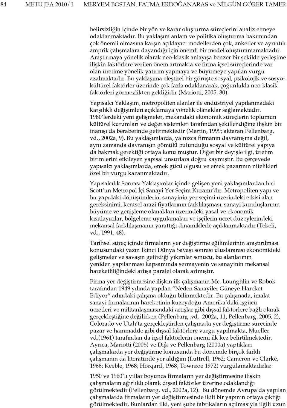 Araştırmaya yönelik olarak neo-klasik anlayışa benzer bir şekilde yerleşime ilişkin faktörlere verilen önem artmakta ve firma içsel süreçlerinde var olan üretime yönelik yatırım yapmaya ve büyümeye