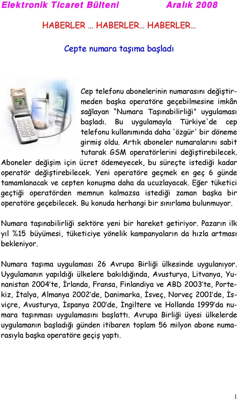 Aboneler değişim için ücret ödemeyecek, bu süreçte istediği kadar operatör değiştirebilecek. Yeni operatöre geçmek en geç 6 günde tamamlanacak ve cepten konuşma daha da ucuzlayacak.