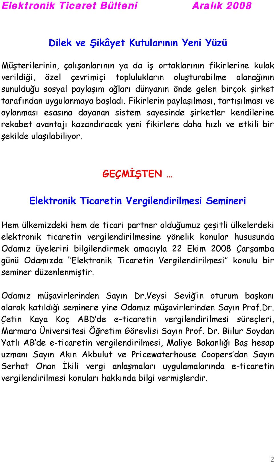 Fikirlerin paylaşılması, tartışılması ve oylanması esasına dayanan sistem sayesinde şirketler kendilerine rekabet avantajı kazandıracak yeni fikirlere daha hızlı ve etkili bir şekilde ulaşılabiliyor.