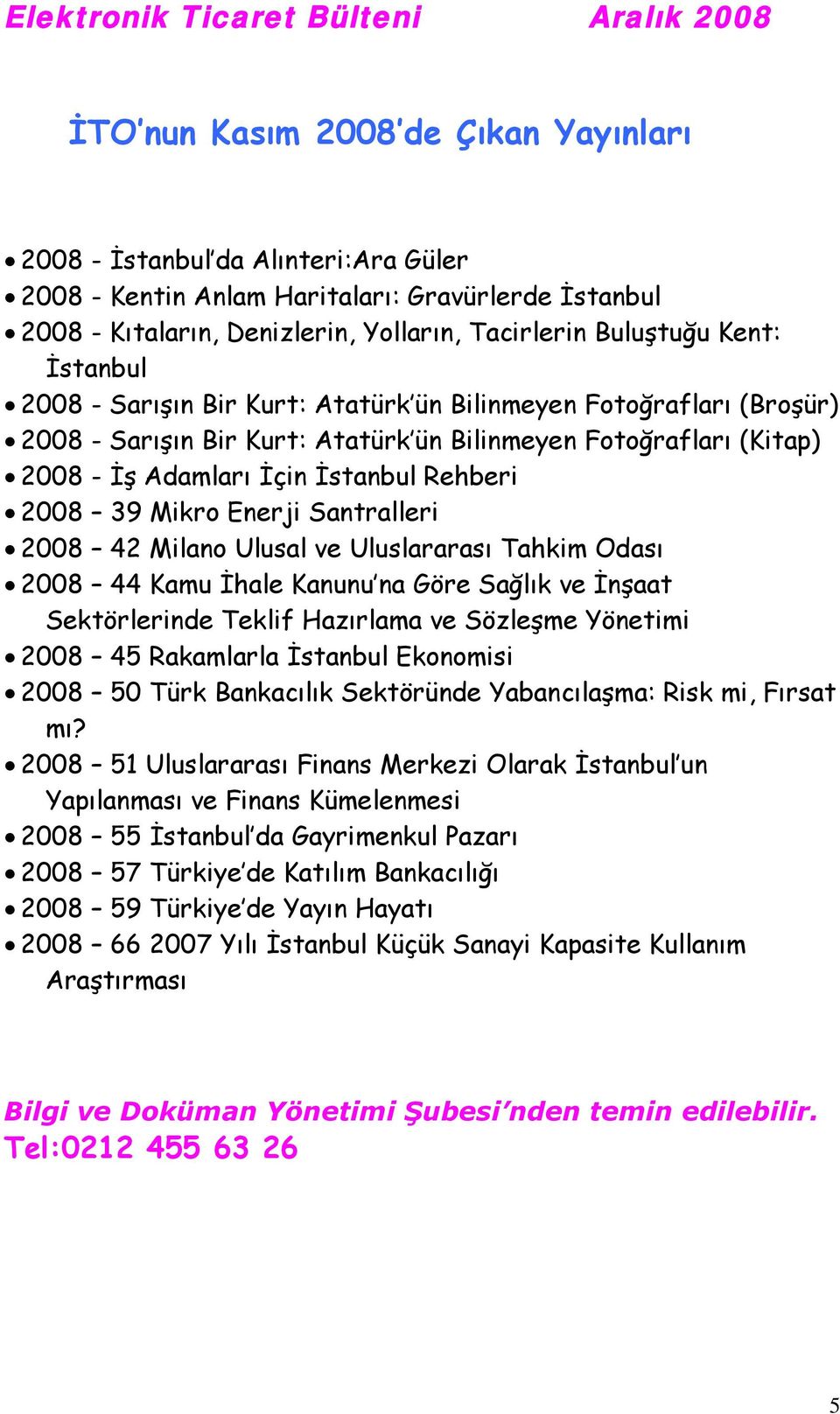 Mikro Enerji Santralleri 2008 42 Milano Ulusal ve Uluslararası Tahkim Odası 2008 44 Kamu İhale Kanunu na Göre Sağlık ve İnşaat Sektörlerinde Teklif Hazırlama ve Sözleşme Yönetimi 2008 45 Rakamlarla