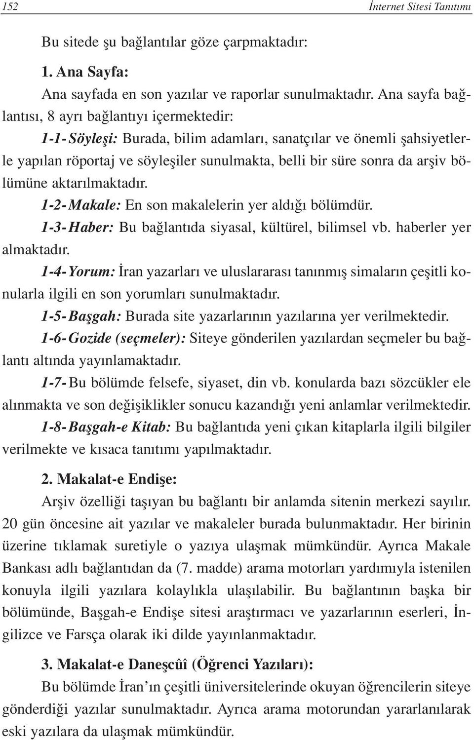 bölümüne aktar lmaktad r. 1-2- Makale: En son makalelerin yer ald bölümdür. 1-3- Haber: Bu ba lant da siyasal, kültürel, bilimsel vb. haberler yer almaktad r.