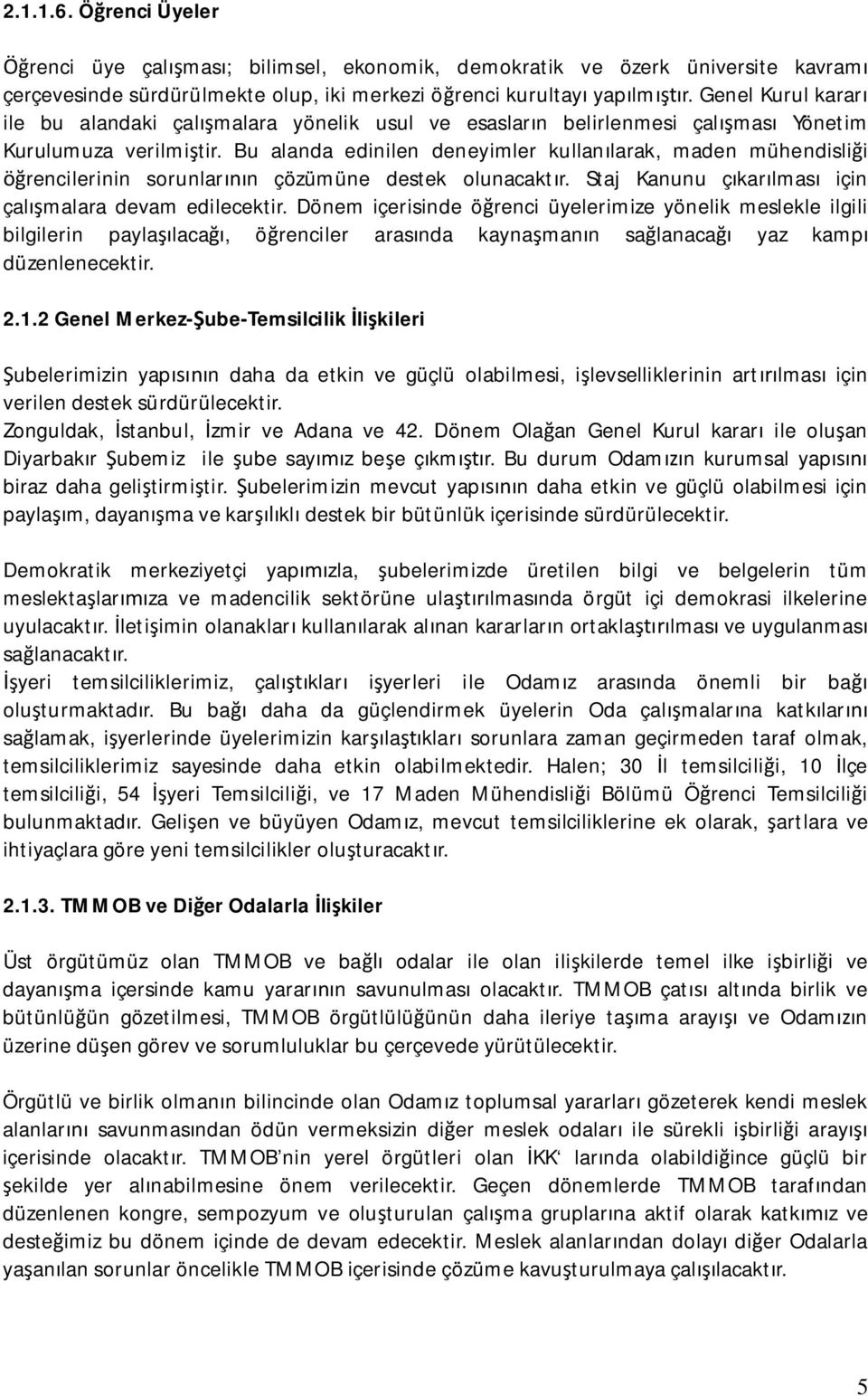 Bu alanda edinilen deneyimler kullan larak, maden mühendisli i rencilerinin sorunlar n çözümüne destek olunacakt r. Staj Kanunu ç kar lmas için çal malara devam edilecektir.