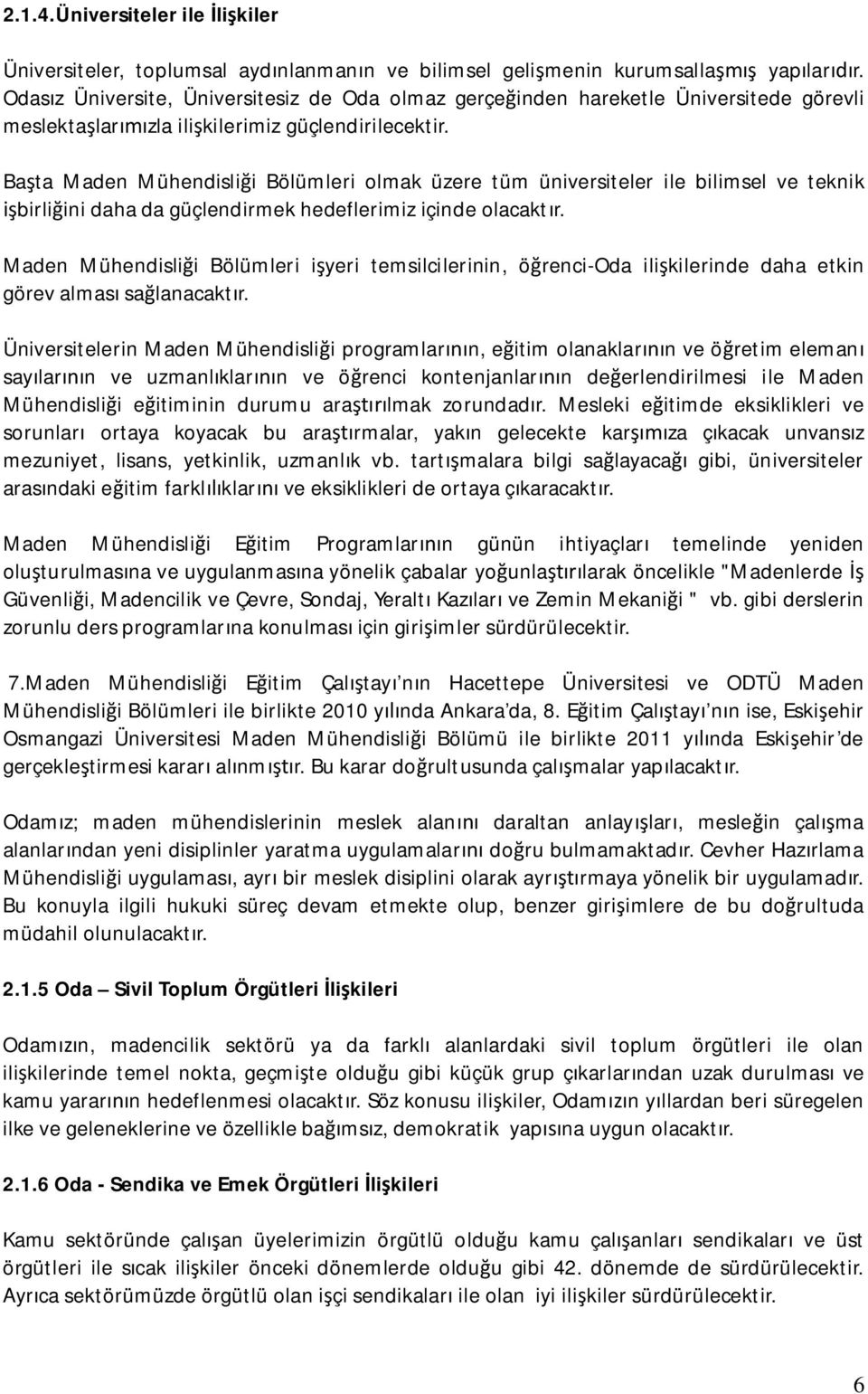 Ba ta Maden Mühendisli i Bölümleri olmak üzere tüm üniversiteler ile bilimsel ve teknik birli ini daha da güçlendirmek hedeflerimiz içinde olacakt r.