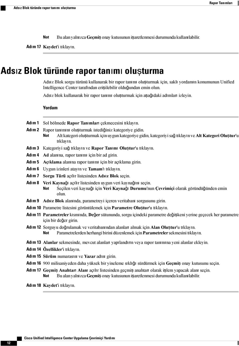 emin olun. Adsız blok kullanarak bir rapor tanımı oluşturmak için aşağıdaki adımları izleyin. Adım 4 Adım 5 Adım 6 Adım 7 Adım 8 Adım 9 Sol bölmede Rapor Tanımları çekmecesini tıklayın.