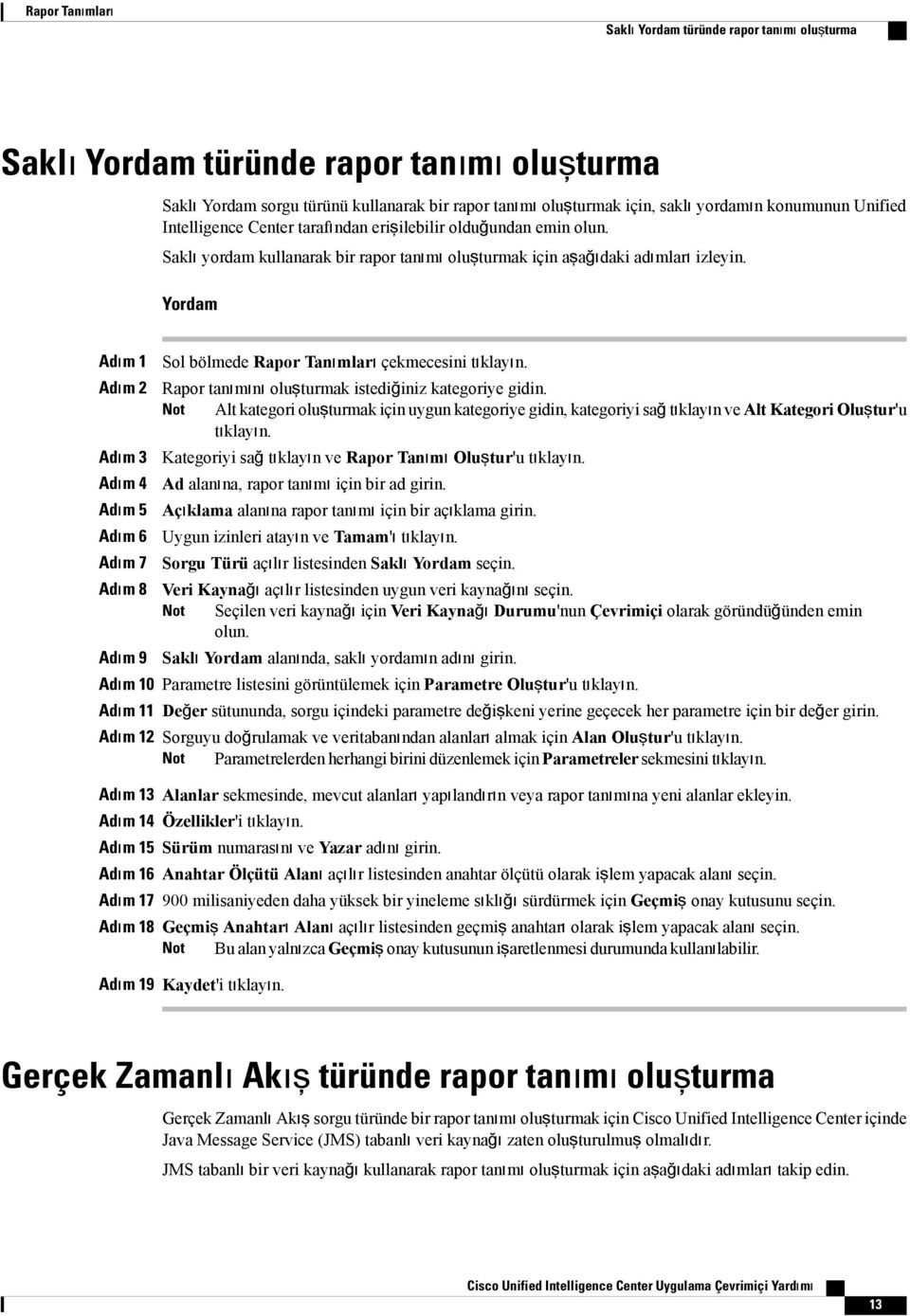 Adım 4 Adım 5 Adım 6 Adım 7 Adım 8 Adım 9 Sol bölmede Rapor Tanımları çekmecesini tıklayın. Rapor tanımını oluşturmak istediğiniz kategoriye gidin.