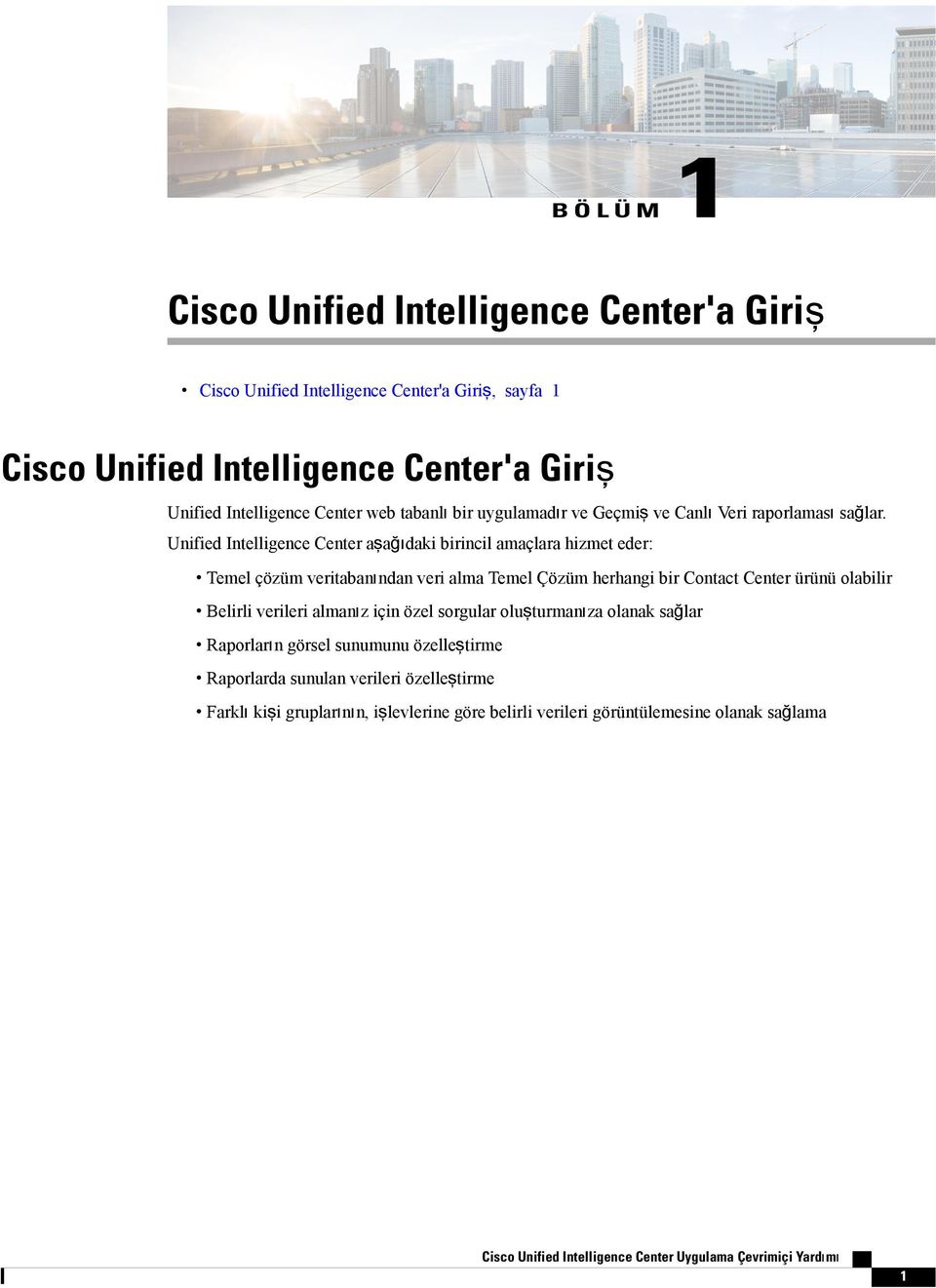 Unified Intelligence Center aşağıdaki birincil amaçlara hizmet eder: Temel çözüm veritabanından veri alma Temel Çözüm herhangi bir Contact Center ürünü olabilir