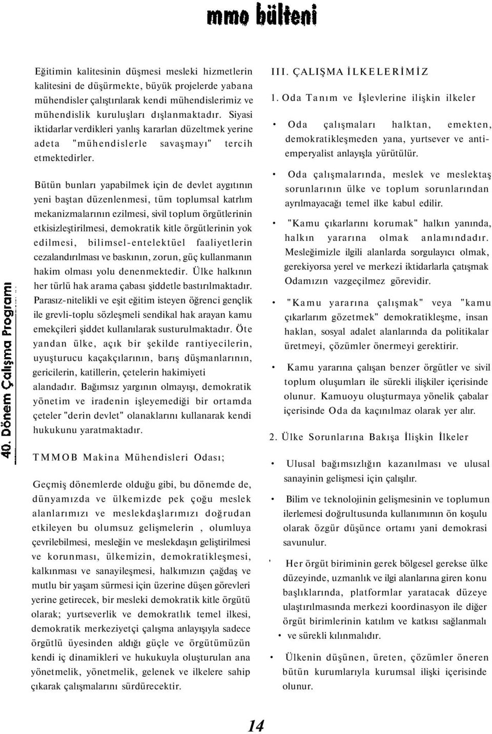 Bütün bunları yapabilmek için de devlet aygıtının yeni baştan düzenlenmesi, tüm toplumsal katrlım mekanizmalarının ezilmesi, sivil toplum örgütlerinin etkisizleştirilmesi, demokratik kitle