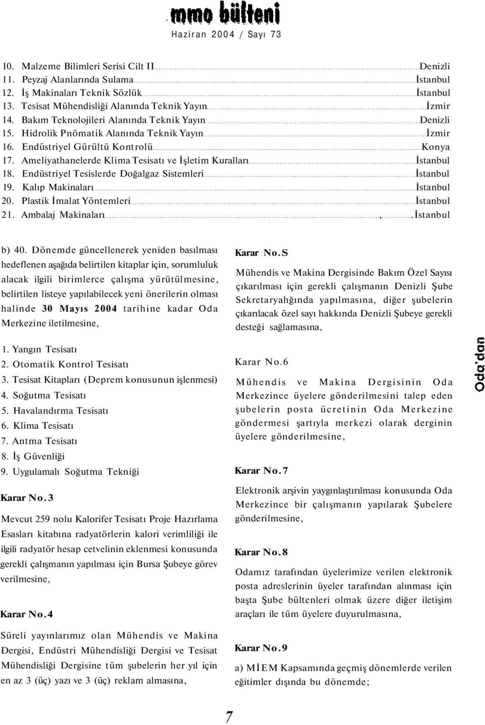 Ameliyathanelerde Klima Tesisatı ve İşletim Kuralları İstanbul 18. Endüstriyel Tesislerde Doğalgaz Sistemleri İstanbul 19. Kalıp Makinaları İstanbul 20. Plastik İmalat Yöntemleri İstanbul 21.