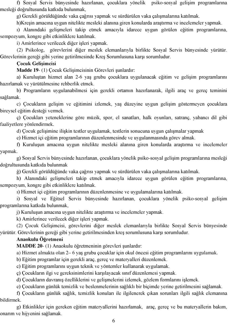 ı) Alanındaki gelişmeleri takip etmek amacıyla idarece uygun görülen eğitim programlarına, sempozyum, kongre gibi etkinliklere katılmak. i) Amirlerince verilecek diğer işleri yapmak.