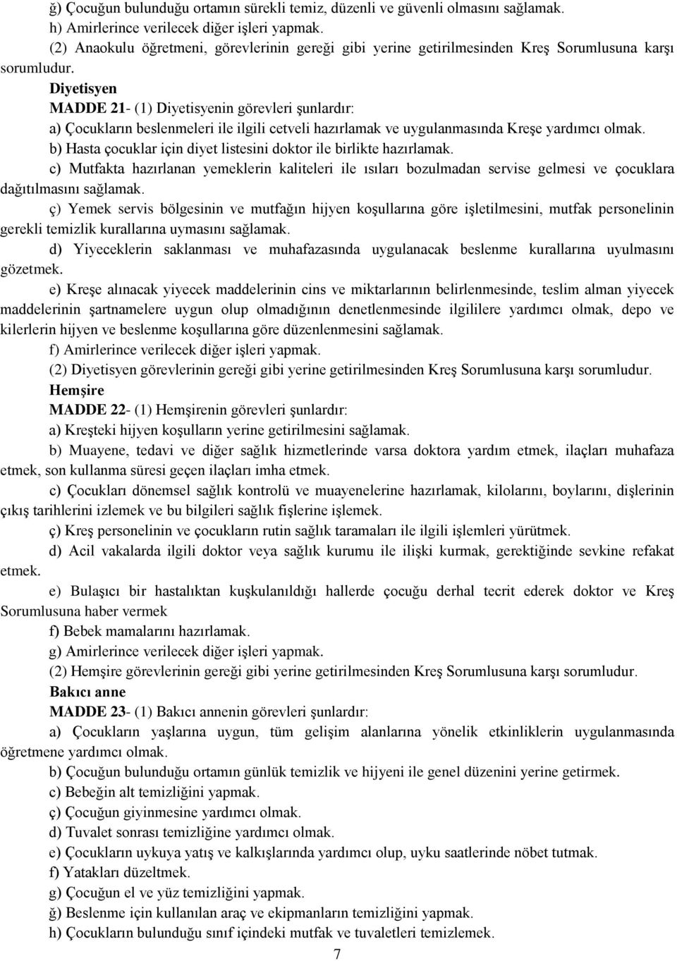 Diyetisyen MADDE 21- (1) Diyetisyenin görevleri şunlardır: a) Çocukların beslenmeleri ile ilgili cetveli hazırlamak ve uygulanmasında Kreşe yardımcı olmak.