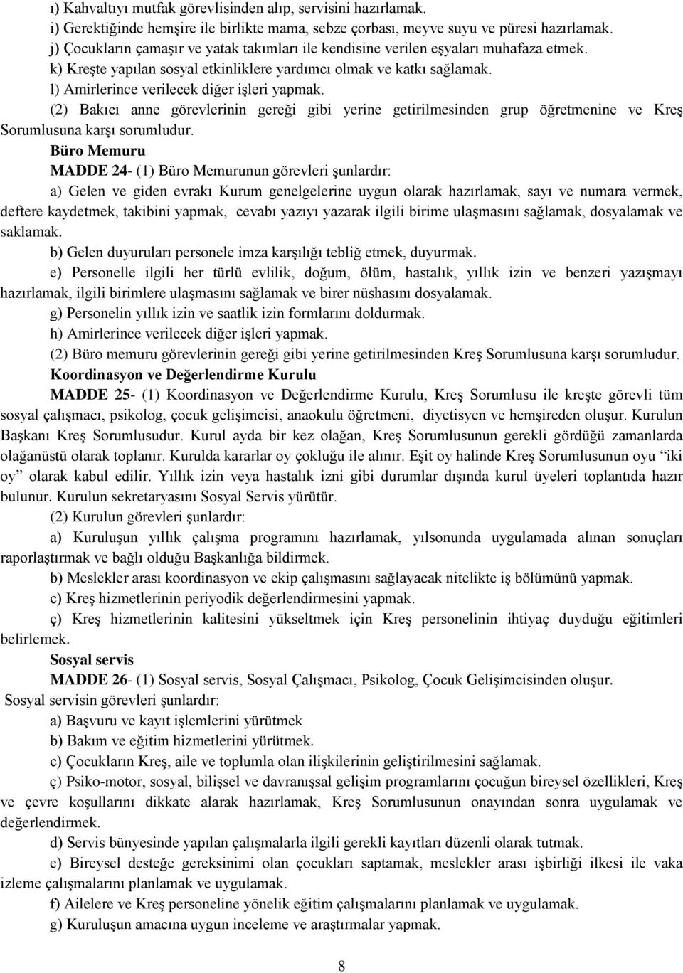 l) Amirlerince verilecek diğer işleri yapmak. (2) Bakıcı anne görevlerinin gereği gibi yerine getirilmesinden grup öğretmenine ve Kreş Sorumlusuna karşı sorumludur.