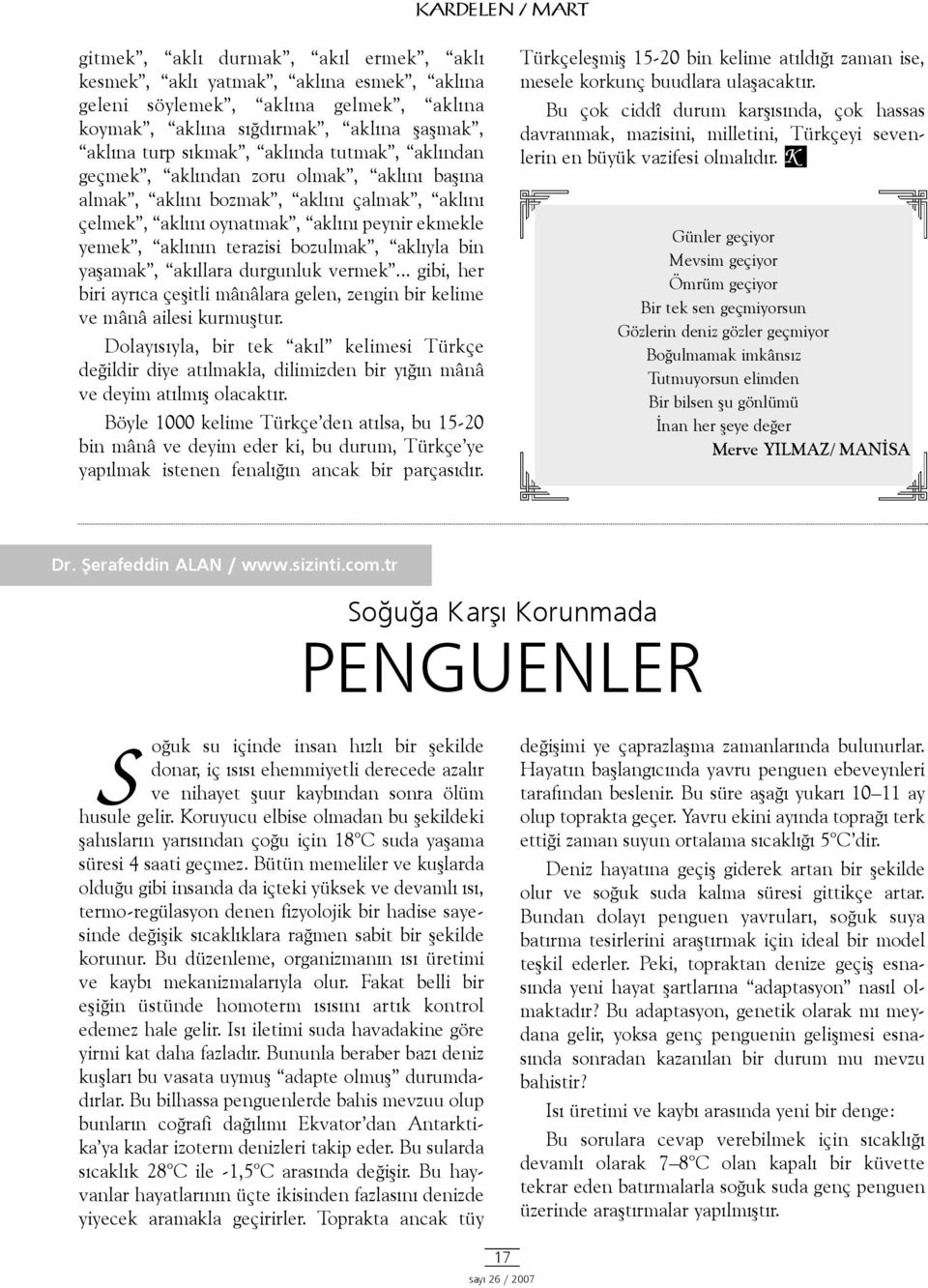 aklýyla bin yaþamak, akýllara durgunluk vermek... gibi, her biri ayrýca çeþitli mânâlara gelen, zengin bir kelime ve mânâ ailesi kurmuþtur.