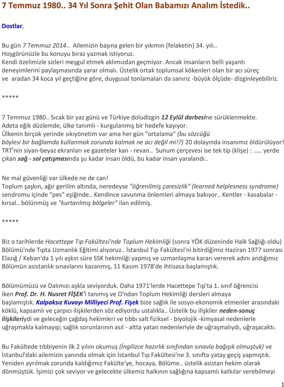 Üstelik ortak toplumsal kökenleri olan bir acı süreç ve aradan 34 koca yıl geçtiğine göre, duygusal tonlamaları da sanırız -büyük ölçüde- dizginleyebiliriz. 7 Temmuz 1980.