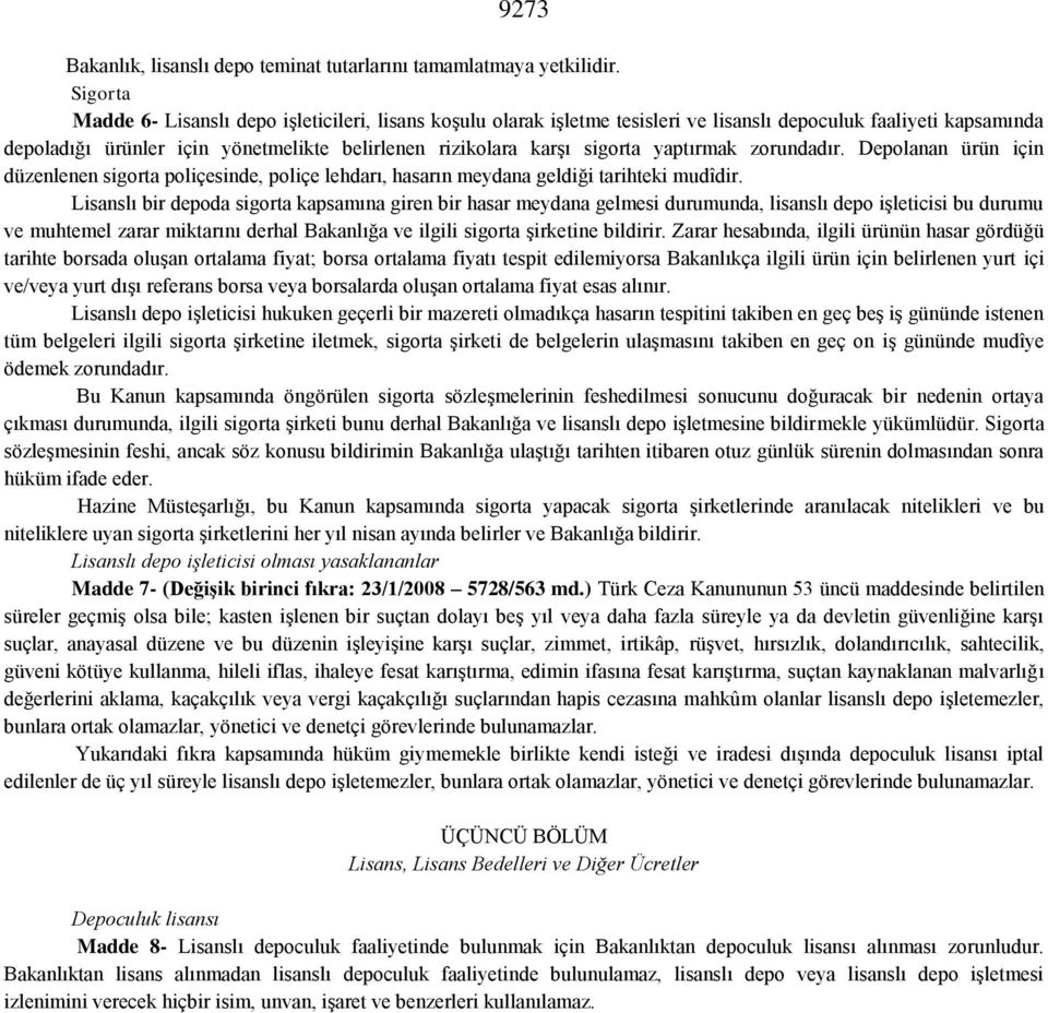 yaptırmak zorundadır. Depolanan ürün için düzenlenen sigorta poliçesinde, poliçe lehdarı, hasarın meydana geldiği tarihteki mudîdir.