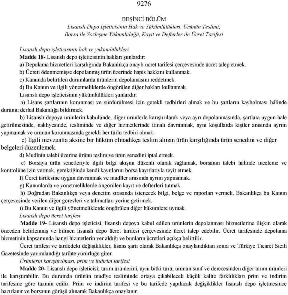 b) Ücreti ödenmemişse depolanmış ürün üzerinde hapis hakkını kullanmak. c) Kanunda belirtilen durumlarda ürünlerin depolamasını reddetmek.