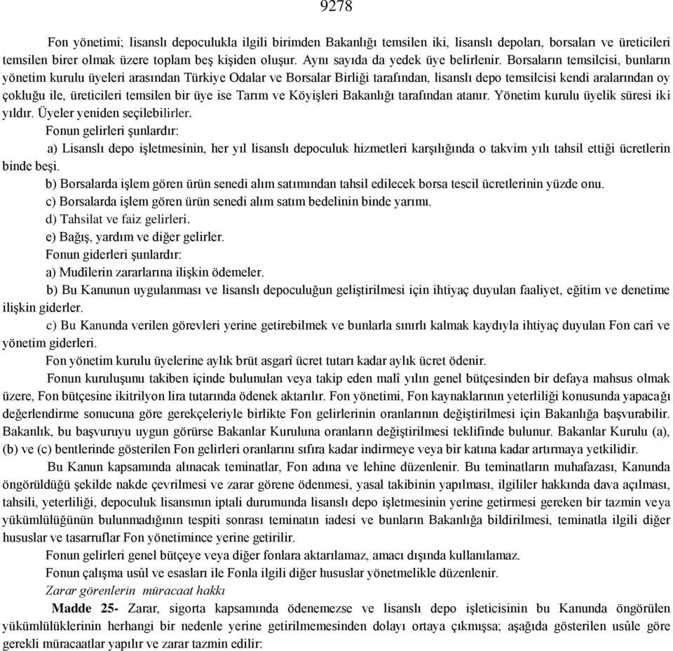 Borsaların temsilcisi, bunların yönetim kurulu üyeleri arasından Türkiye Odalar ve Borsalar Birliği tarafından, lisanslı depo temsilcisi kendi aralarından oy çokluğu ile, üreticileri temsilen bir üye