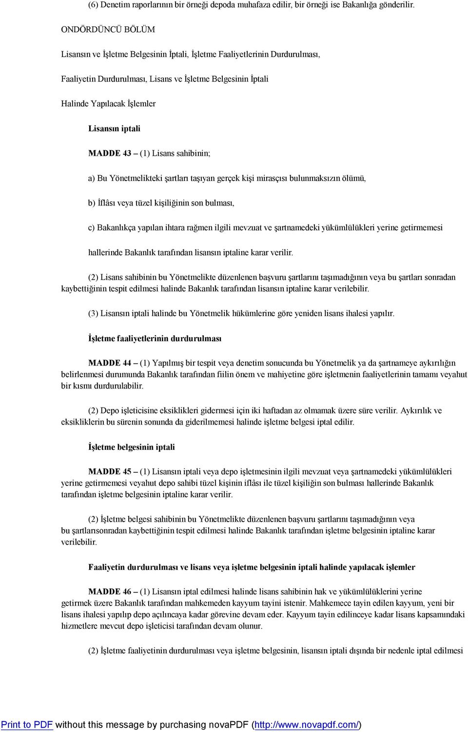 MADDE 43 (1) Lisans sahibinin; a) Bu Yönetmelikteki şartları taşıyan gerçek kişi mirasçısı bulunmaksızın ölümü, b) İflâsı veya tüzel kişiliğinin son bulması, c) Bakanlıkça yapılan ihtara rağmen