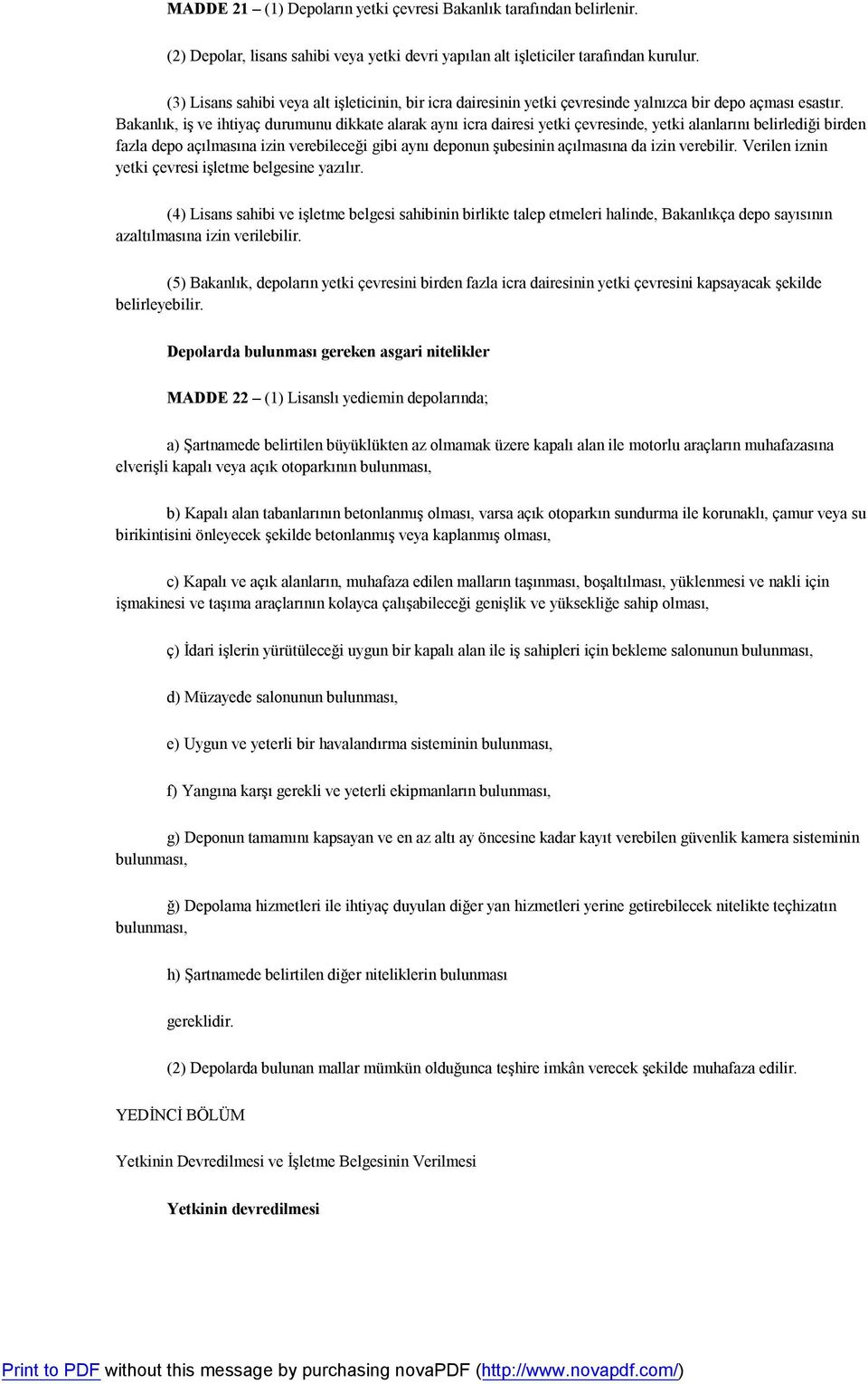 Bakanlık, iş ve ihtiyaç durumunu dikkate alarak aynı icra dairesi yetki çevresinde, yetki alanlarını belirlediği birden fazla depo açılmasına izin verebileceği gibi aynı deponun şubesinin açılmasına