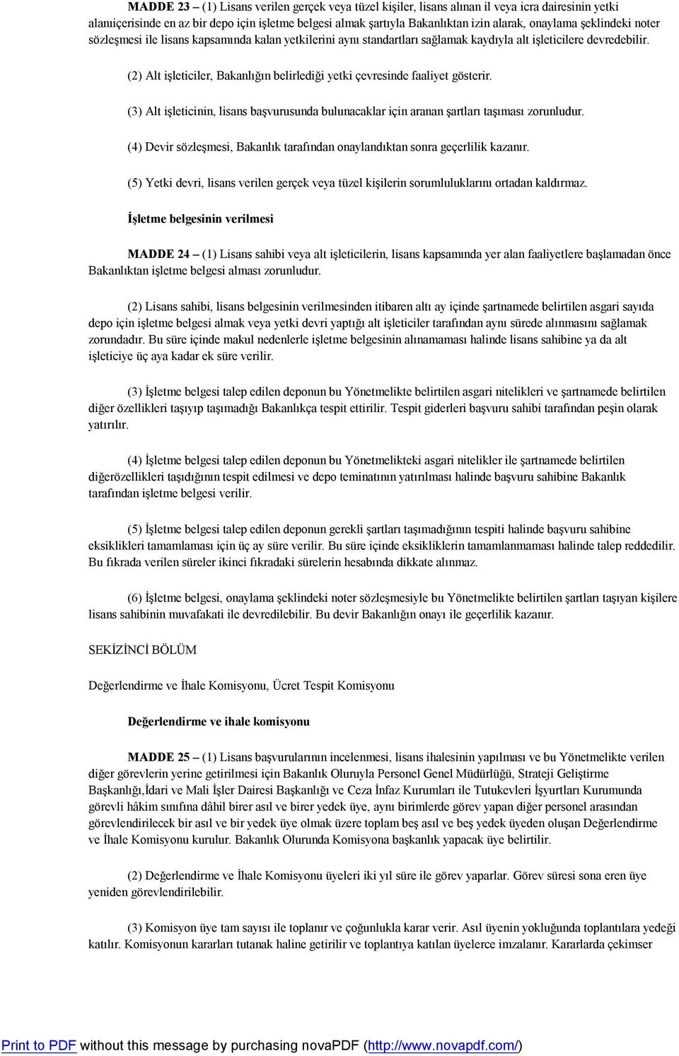 (2) Alt işleticiler, Bakanlığın belirlediği yetki çevresinde faaliyet gösterir. (3) Alt işleticinin, lisans başvurusunda bulunacaklar için aranan şartları taşıması zorunludur.