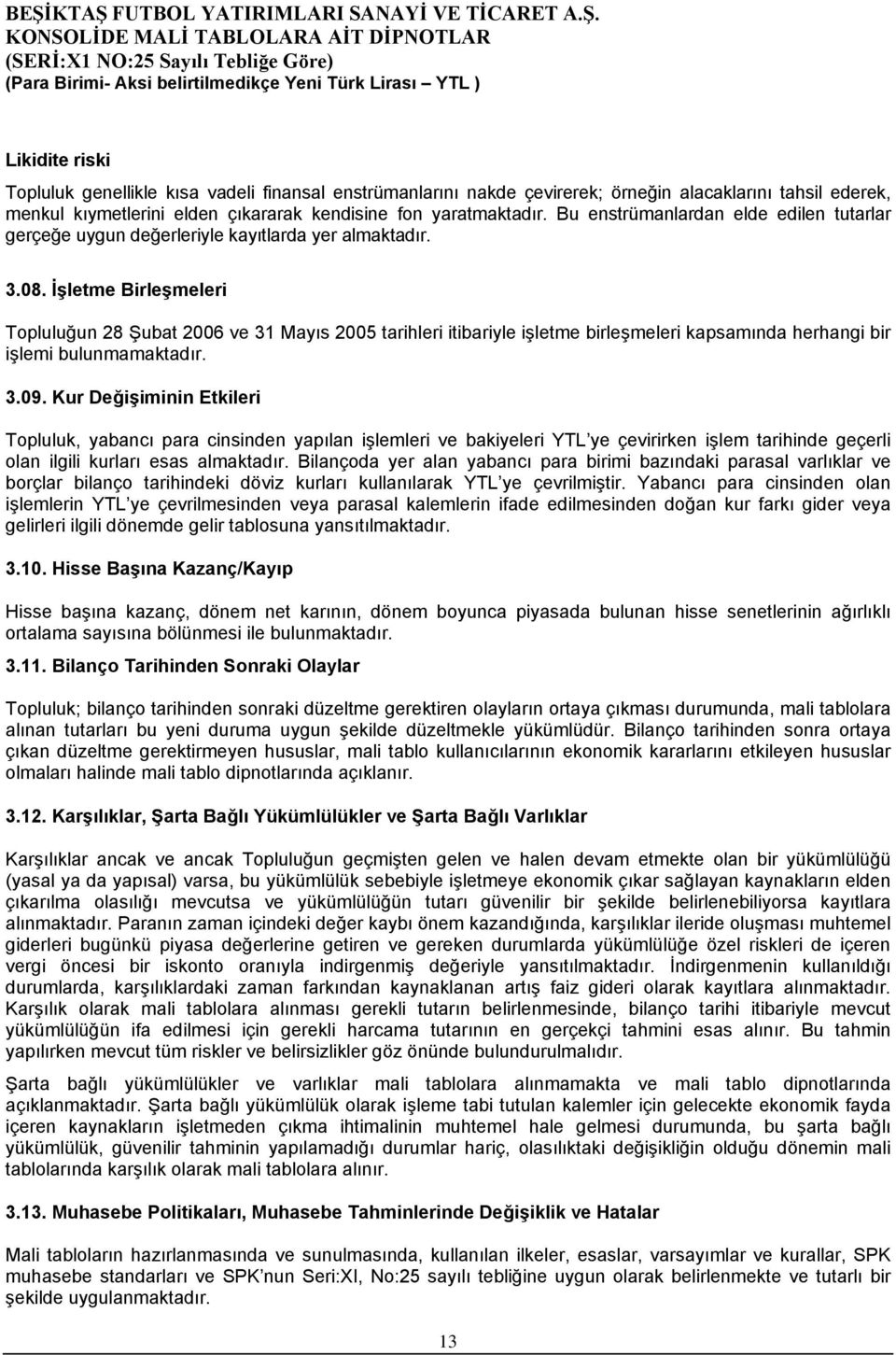 İşletme Birleşmeleri Topluluğun 28 Şubat 2006 ve 31 Mayıs 2005 tarihleri itibariyle işletme birleşmeleri kapsamında herhangi bir işlemi bulunmamaktadır. 3.09.