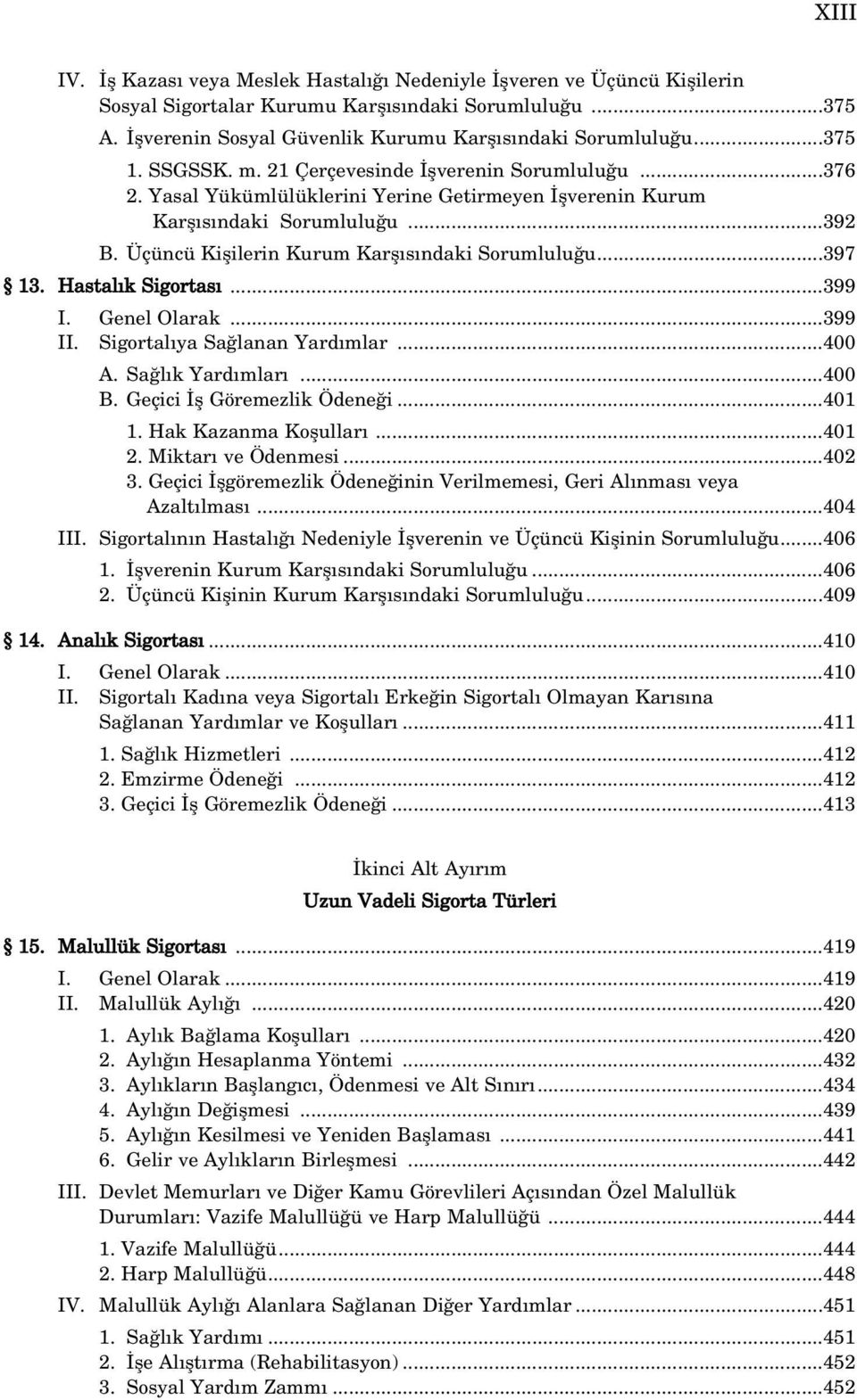 Üçüncü Kiflilerin Kurum Karfl s ndaki Sorumlulu u...397 13. Hastal k Sigortas...399 I. Genel Olarak...399 II. Sigortal ya Sa lanan Yard mlar...400 A. Sa l k Yard mlar...400 B.