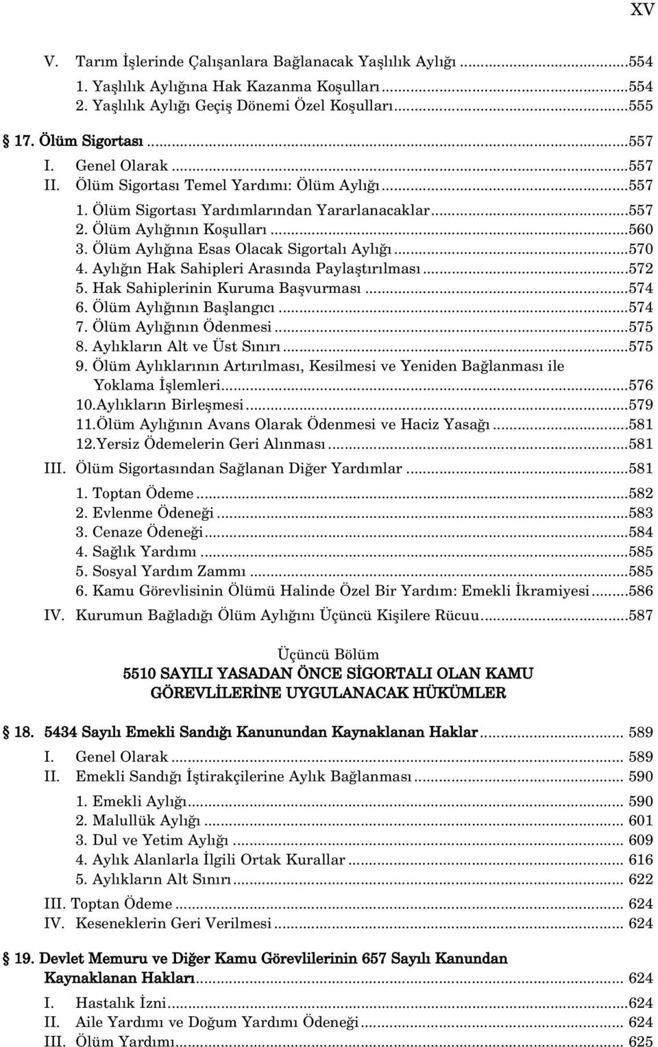 Ayl n Hak Sahipleri Aras nda Paylaflt r lmas...572 5. Hak Sahiplerinin Kuruma Baflvurmas...574 6. Ölüm Ayl n n Bafllang c...574 7. Ölüm Ayl n n Ödenmesi...575 8. Ayl klar n Alt ve Üst S n r...575 9.