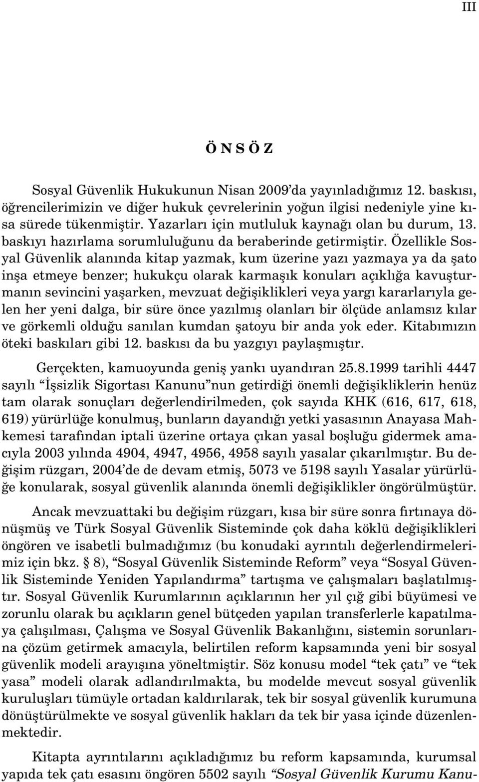 Özellikle Sosyal Güvenlik alan nda kitap yazmak, kum üzerine yaz yazmaya ya da flato infla etmeye benzer; hukukçu olarak karmafl k konular aç kl a kavuflturman n sevincini yaflarken, mevzuat de