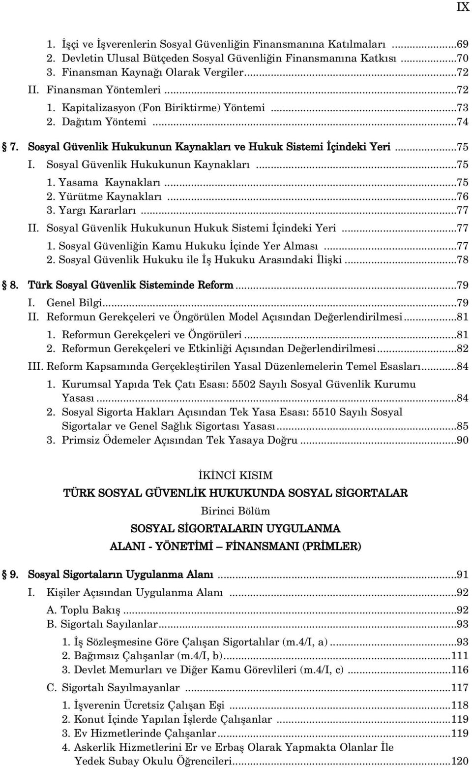 Sosyal Güvenlik Hukukunun Kaynaklar...75 1. Yasama Kaynaklar...75 2. Yürütme Kaynaklar...76 3. Yarg Kararlar...77 II. Sosyal Güvenlik Hukukunun Hukuk Sistemi çindeki Yeri...77 1.