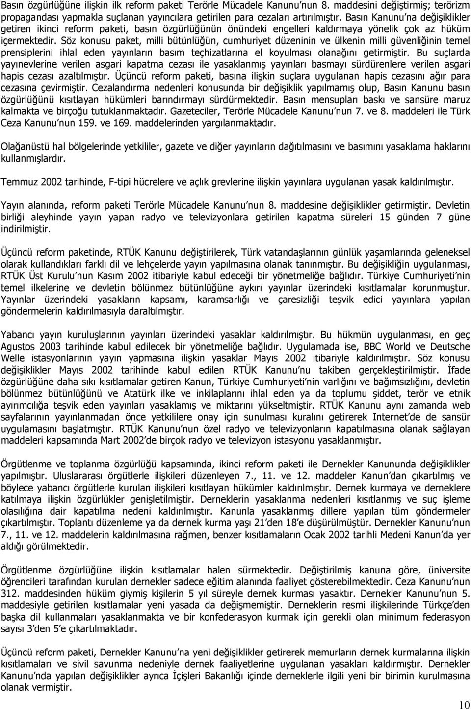 Söz konusu paket, milli bütünlüğün, cumhuriyet düzeninin ve ülkenin milli güvenliğinin temel prensiplerini ihlal eden yayınların basım teçhizatlarına el koyulması olanağını getirmiştir.