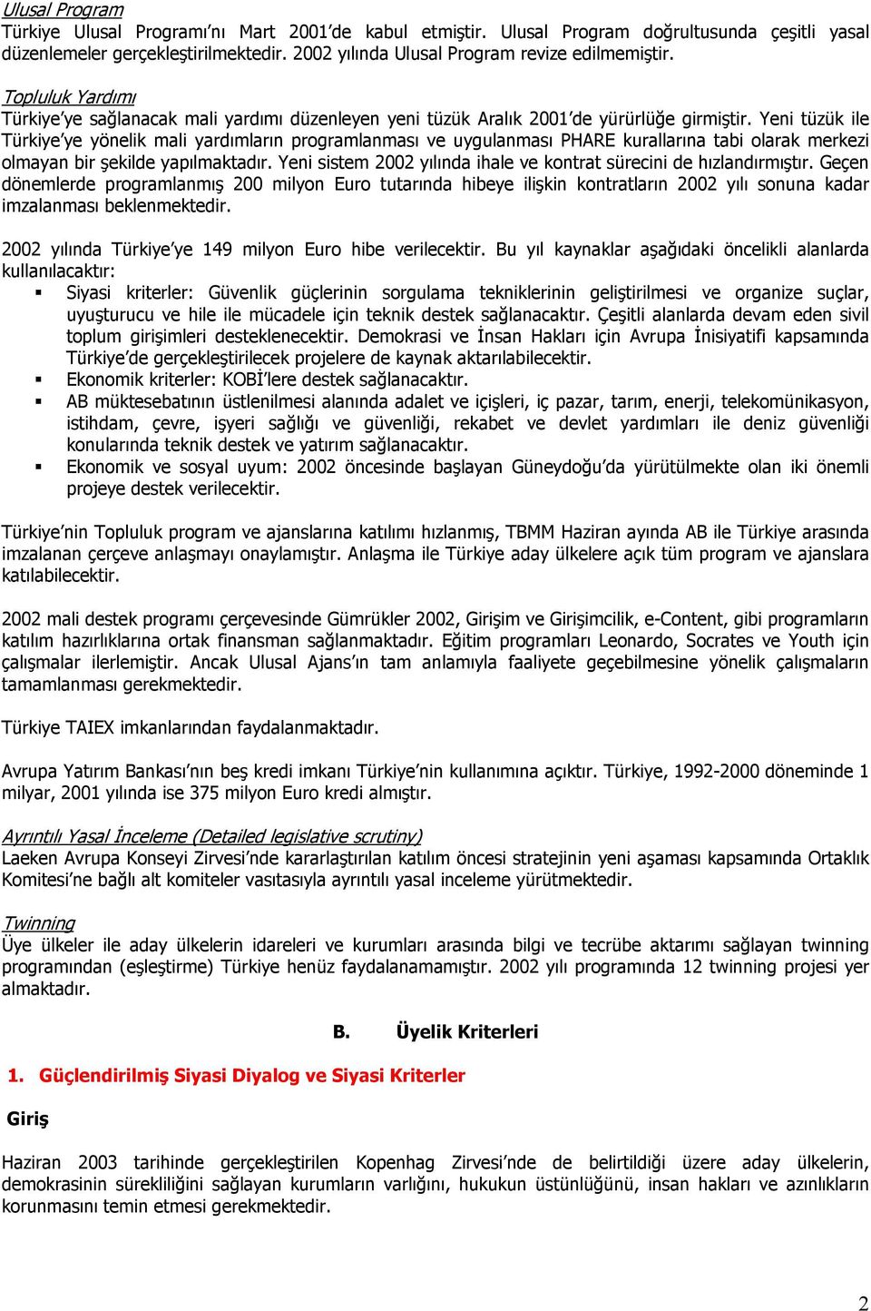 Yeni tüzük ile Türkiye ye yönelik mali yardımların programlanması ve uygulanması PHARE kurallarına tabi olarak merkezi olmayan bir şekilde yapılmaktadır.