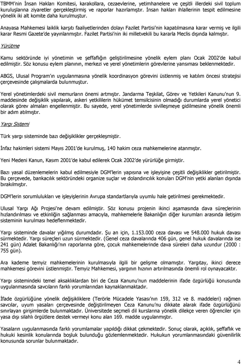 Anayasa Mahkemesi laiklik karşıtı faaliyetlerinden dolayı Fazilet Partisi nin kapatılmasına karar vermiş ve ilgili karar Resmi Gazete de yayınlanmıştır.