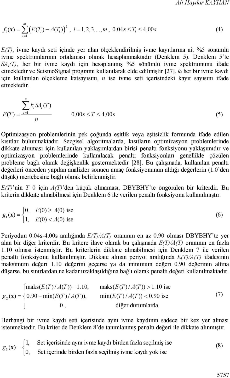 Denklem 5 te SA i (T), her bir ivme kaydı için hesaplanmış %5 sönümlü ivme spektrumunu ifade etmektedir ve SeismoSignal programı kullanılarak elde edilmiştir [27].