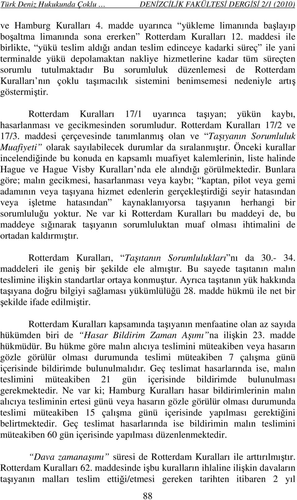 düzenlemesi de Rotterdam Kuralları nın çoklu taşımacılık sistemini benimsemesi nedeniyle artış göstermiştir.