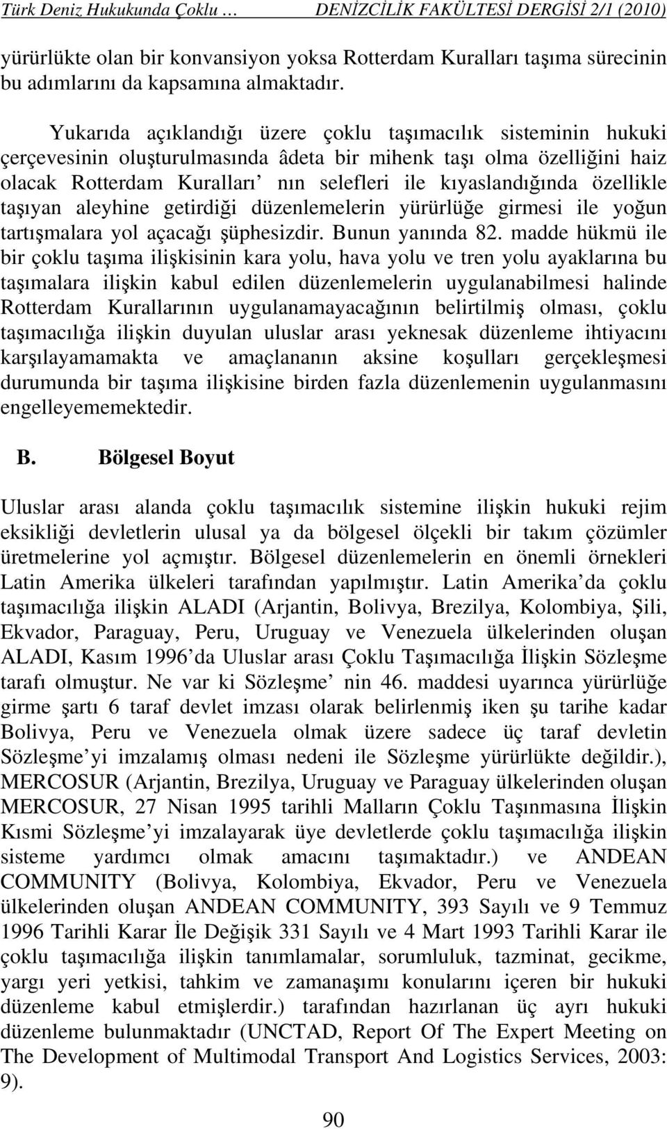 özellikle taşıyan aleyhine getirdiği düzenlemelerin yürürlüğe girmesi ile yoğun tartışmalara yol açacağı şüphesizdir. Bunun yanında 82.