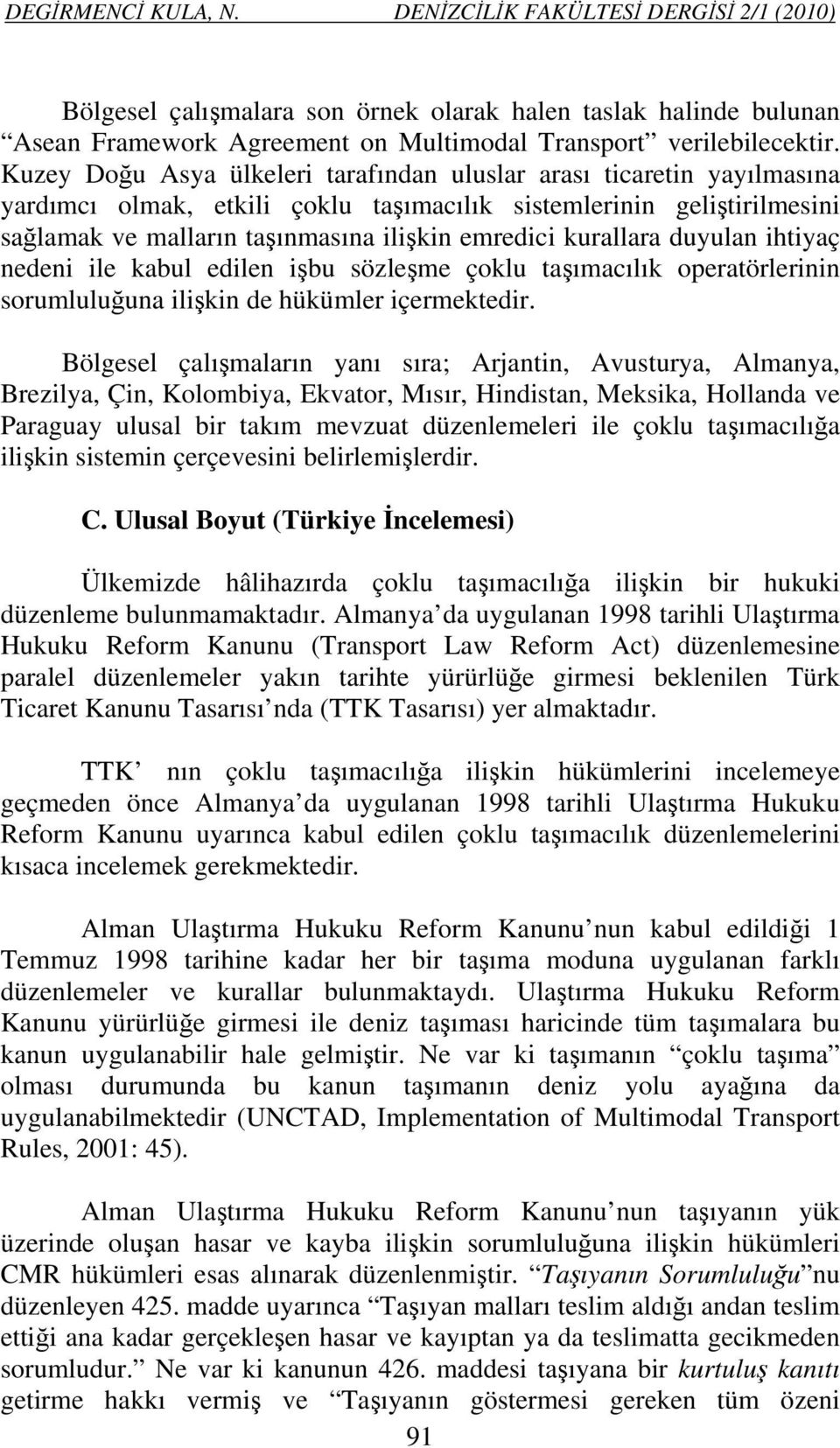 kurallara duyulan ihtiyaç nedeni ile kabul edilen işbu sözleşme çoklu taşımacılık operatörlerinin sorumluluğuna ilişkin de hükümler içermektedir.