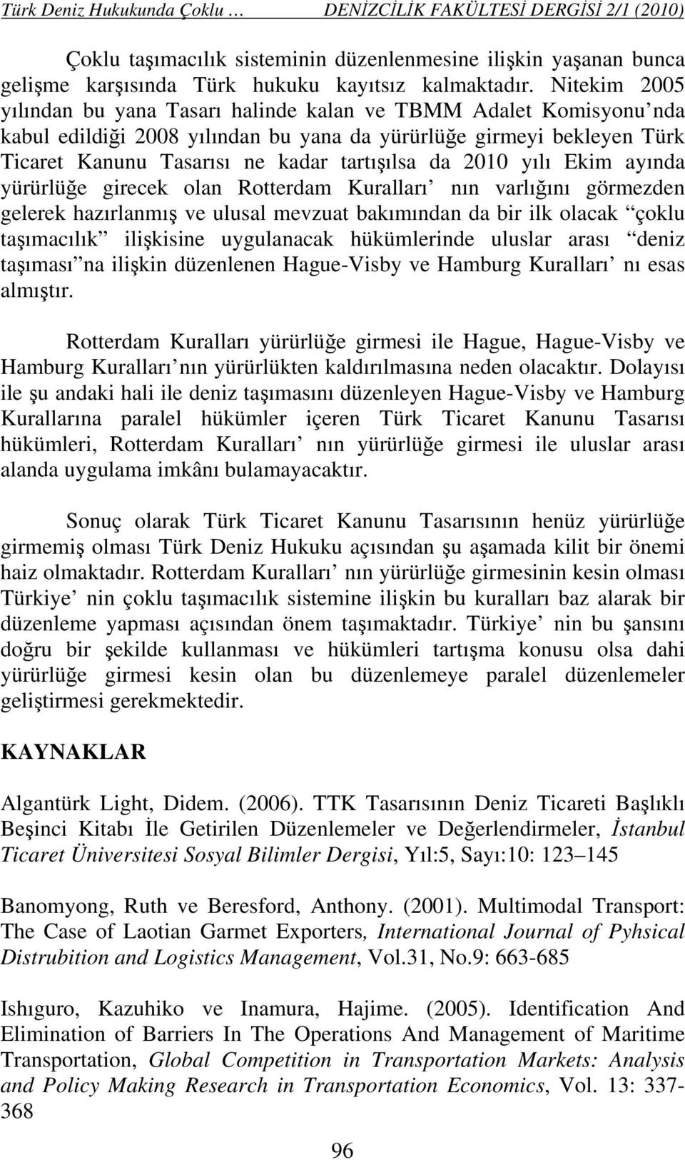 2010 yılı Ekim ayında yürürlüğe girecek olan Rotterdam Kuralları nın varlığını görmezden gelerek hazırlanmış ve ulusal mevzuat bakımından da bir ilk olacak çoklu taşımacılık ilişkisine uygulanacak