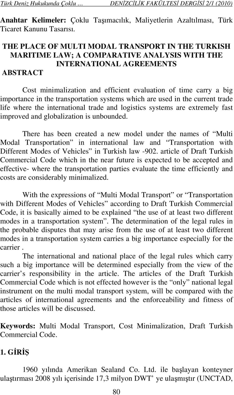 importance in the transportation systems which are used in the current trade life where the international trade and logistics systems are extremely fast improved and globalization is unbounded.