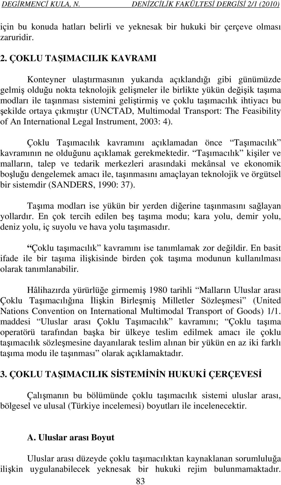 ÇOKLU TAŞIMACILIK KAVRAMI Konteyner ulaştırmasının yukarıda açıklandığı gibi günümüzde gelmiş olduğu nokta teknolojik gelişmeler ile birlikte yükün değişik taşıma modları ile taşınması sistemini