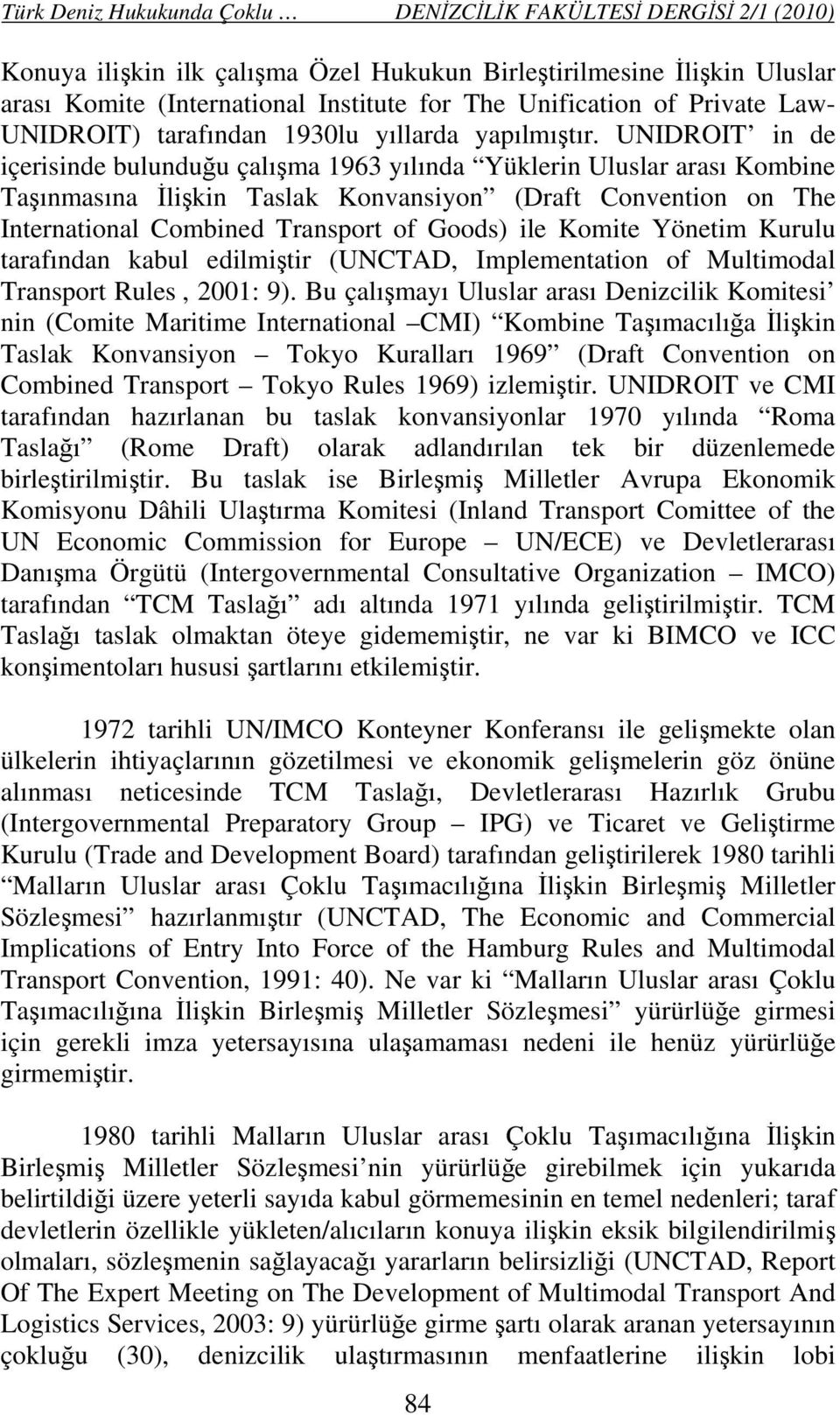 UNIDROIT in de içerisinde bulunduğu çalışma 1963 yılında Yüklerin Uluslar arası Kombine Taşınmasına İlişkin Taslak Konvansiyon (Draft Convention on The International Combined Transport of Goods) ile