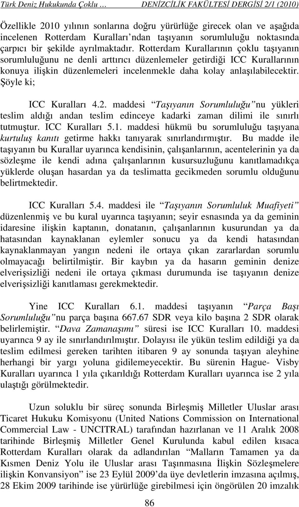 Rotterdam Kurallarının çoklu taşıyanın sorumluluğunu ne denli arttırıcı düzenlemeler getirdiği ICC Kurallarının konuya ilişkin düzenlemeleri incelenmekle daha kolay anlaşılabilecektir.