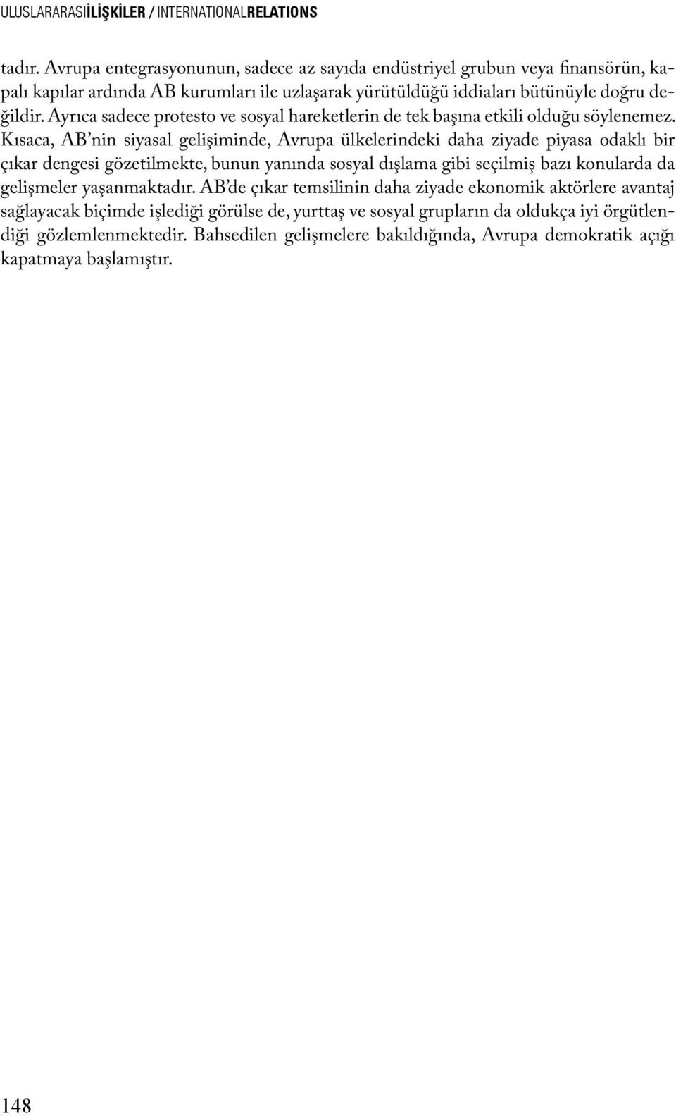 Ayrıca sadece protesto ve sosyal hareketlerin de tek başına etkili olduğu söylenemez.