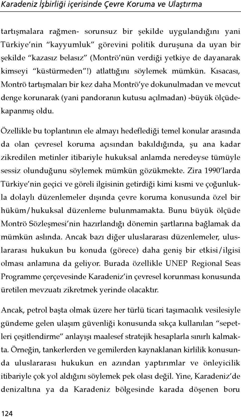 Kısacası, Montrö tartışmaları bir kez daha Montrö ye dokunulmadan ve mevcut denge korunarak (yani pandoranın kutusu açılmadan) -büyük ölçüdekapanmış oldu.