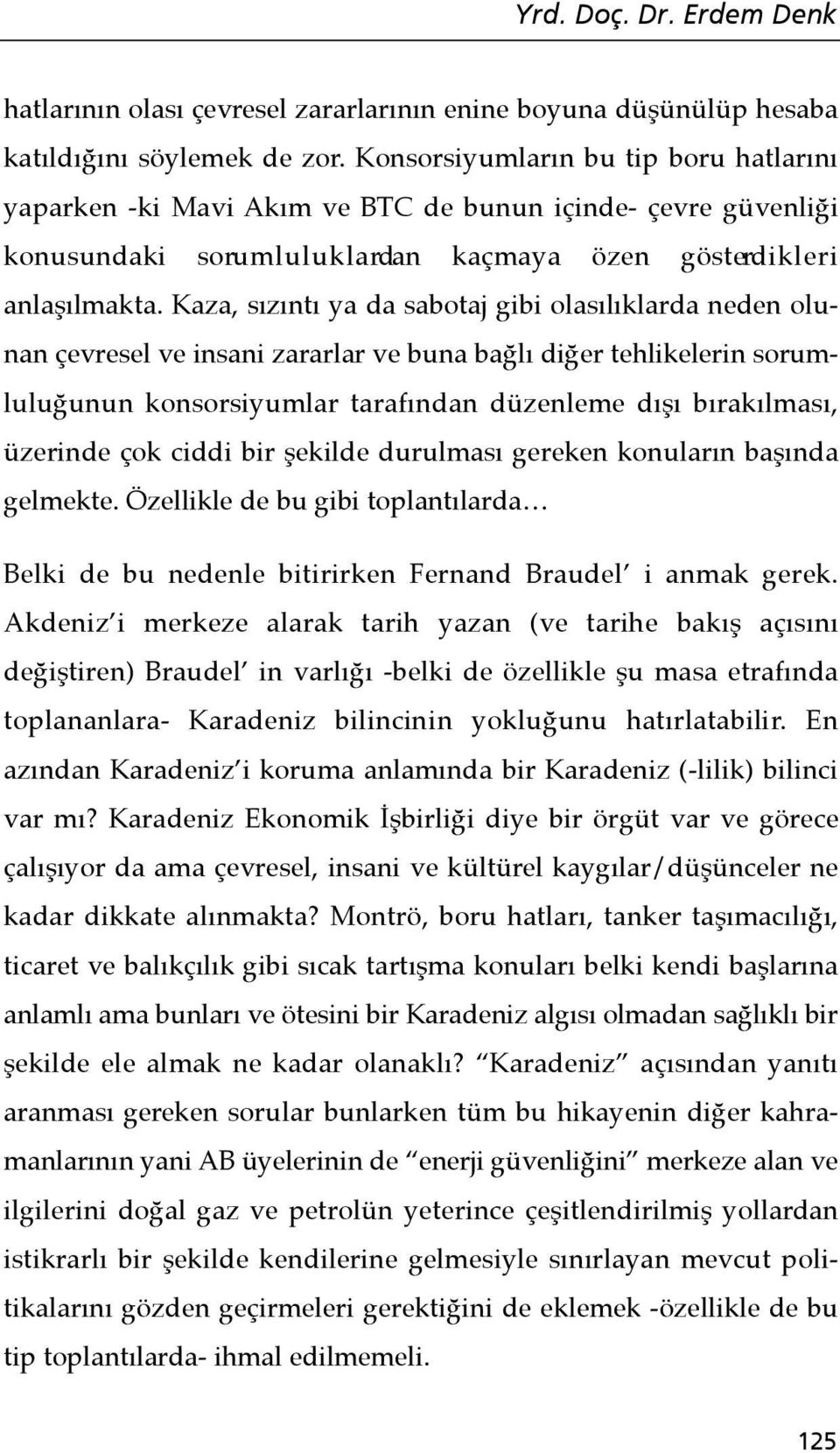 Kaza, sızıntı ya da sabotaj gibi olasılıklarda neden olunan çevresel ve insani zararlar ve buna bağlı diğer tehlikelerin sorumluluğunun konsorsiyumlar tarafından düzenleme dışı bırakılması, üzerinde